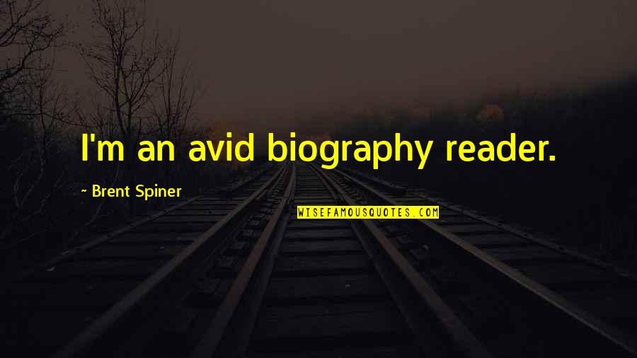 Snediker Carr Quotes By Brent Spiner: I'm an avid biography reader. Snediker Carr Quotes By Brent Spiner: I'm an avid biography reader.