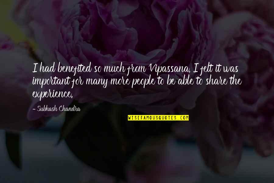 Snediker Carr Quotes By Subhash Chandra: I had benefited so much from Vipassana, I Snediker Carr Quotes By Subhash Chandra: I had benefited so much from Vipassana, I