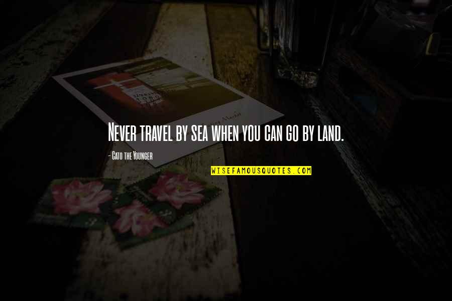 Sneed Quotes By Cato The Younger: Never travel by sea when you can go