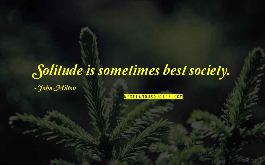 Sneed Quotes By John Milton: Solitude is sometimes best society.