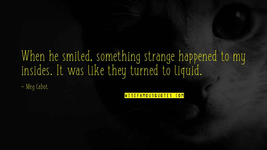 Sneering Imperialist Quotes By Meg Cabot: When he smiled, something strange happened to my Sneering Imperialist Quotes By Meg Cabot: When he smiled, something strange happened to my