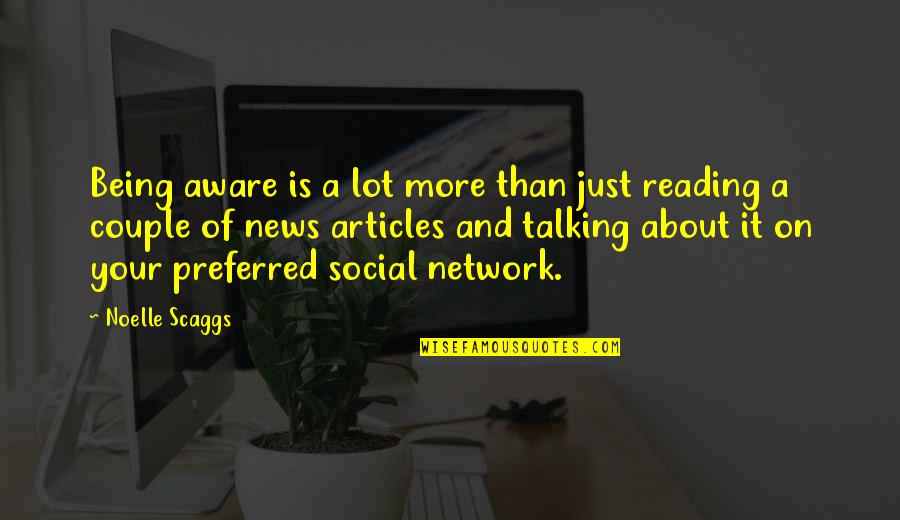 Sneering Imperialist Quotes By Noelle Scaggs: Being aware is a lot more than just Sneering Imperialist Quotes By Noelle Scaggs: Being aware is a lot more than just