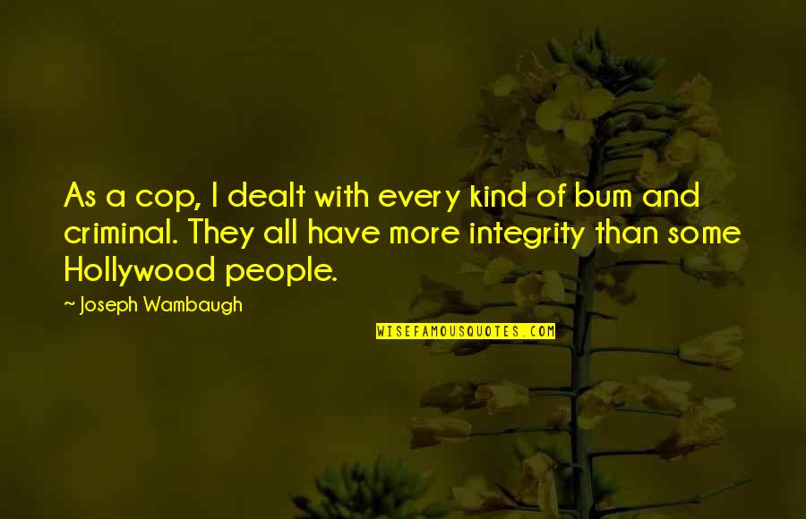 Sneering Look Quotes By Joseph Wambaugh: As a cop, I dealt with every kind