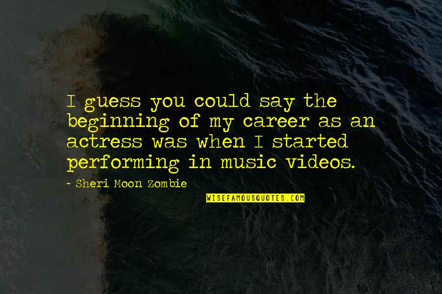 Sneers Atla Quotes By Sheri Moon Zombie: I guess you could say the beginning of Sneers Atla Quotes By Sheri Moon Zombie: I guess you could say the beginning of