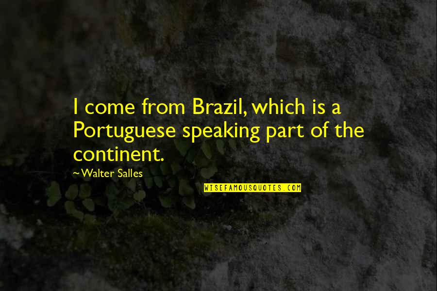 Sneers Atla Quotes By Walter Salles: I come from Brazil, which is a Portuguese