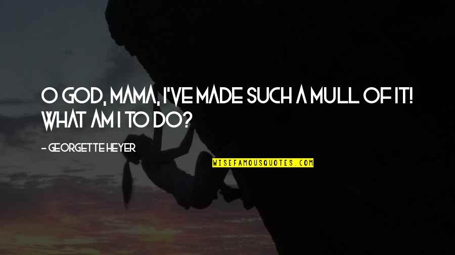 Sneeuwtreinen Quotes By Georgette Heyer: O God, Mama, I've made such a mull