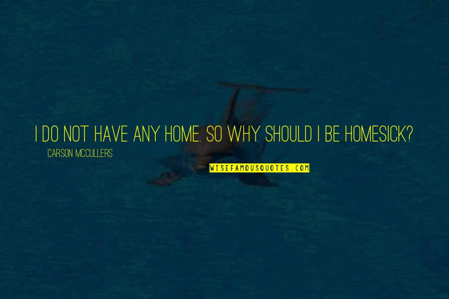 Sneeuwwitje Quotes By Carson McCullers: I do not have any home. So why