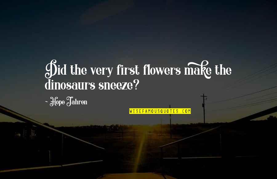 Sneeze Best Quotes By Hope Jahren: Did the very first flowers make the dinosaurs