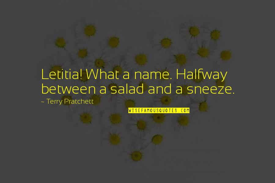 Sneeze Best Quotes By Terry Pratchett: Letitia! What a name. Halfway between a salad