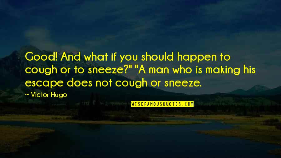 Sneeze Best Quotes By Victor Hugo: Good! And what if you should happen to