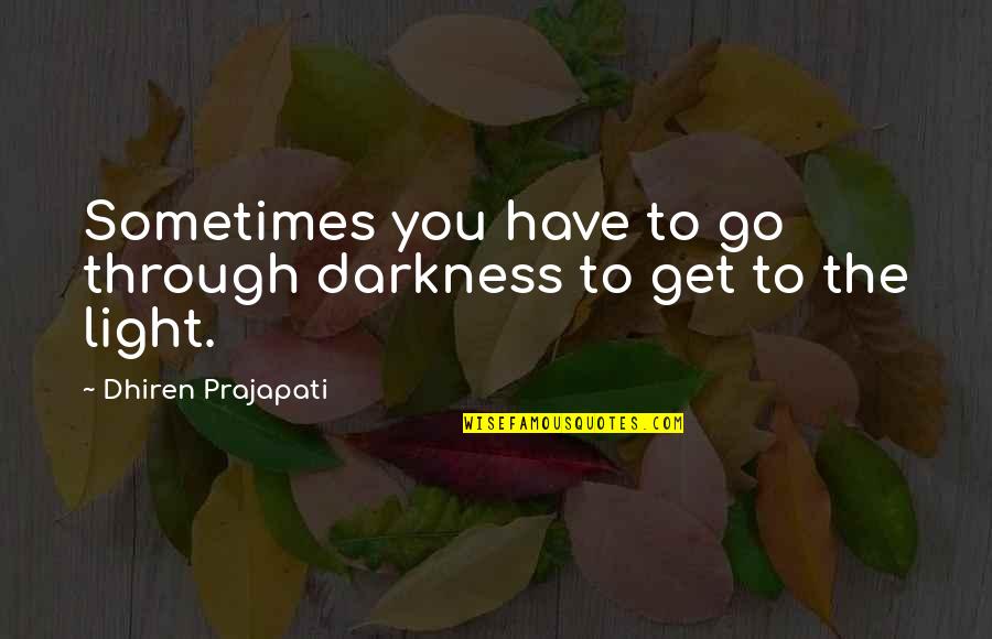 Sneeze Cough Quotes By Dhiren Prajapati: Sometimes you have to go through darkness to