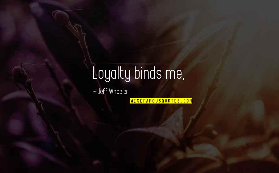 Sneeze Sick Quotes By Jeff Wheeler: Loyalty binds me,