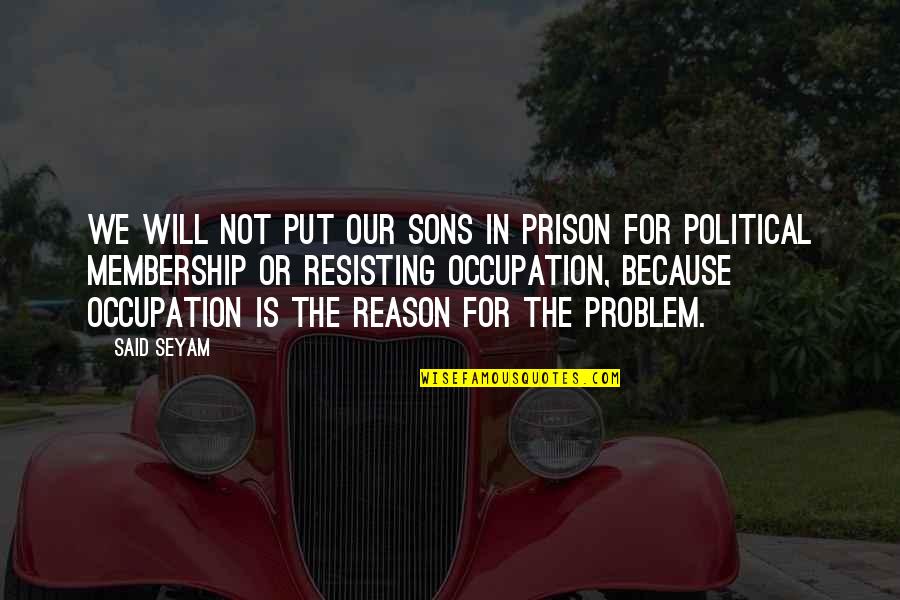 Sneezers And Wheezers Quotes By Said Seyam: We will not put our sons in prison Sneezers And Wheezers Quotes By Said Seyam: We will not put our sons in prison