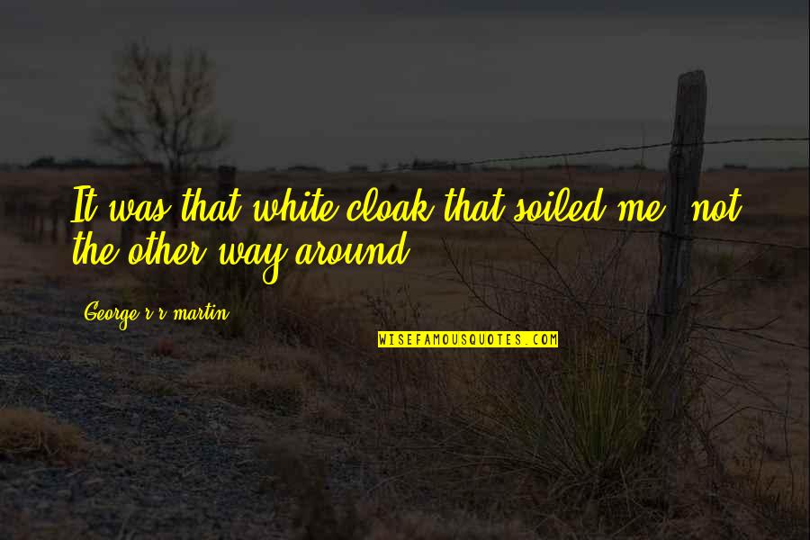 Sneezers Need Crossword Quotes By George R R Martin: It was that white cloak that soiled me, Sneezers Need Crossword Quotes By George R R Martin: It was that white cloak that soiled me,