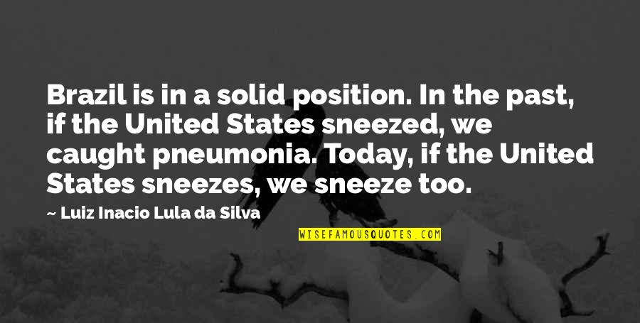 Sneezes Quotes By Luiz Inacio Lula Da Silva: Brazil is in a solid position. In the