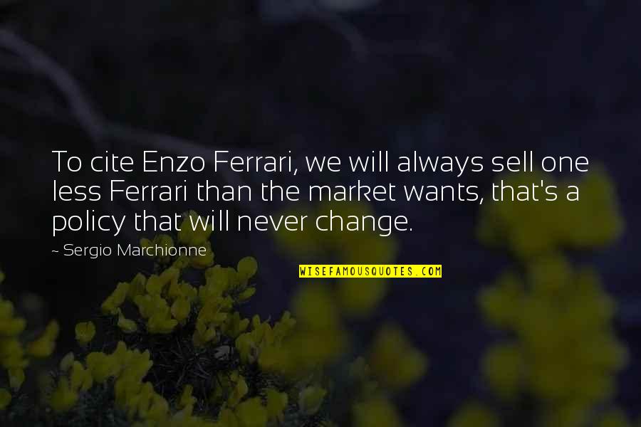 Sneh Desai Motivational Quotes By Sergio Marchionne: To cite Enzo Ferrari, we will always sell