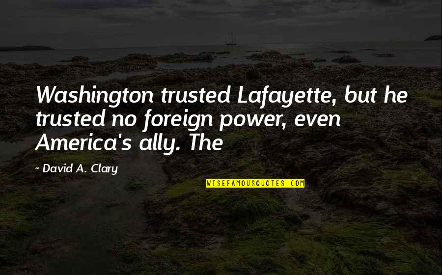 Sneh Vandan Quotes By David A. Clary: Washington trusted Lafayette, but he trusted no foreign