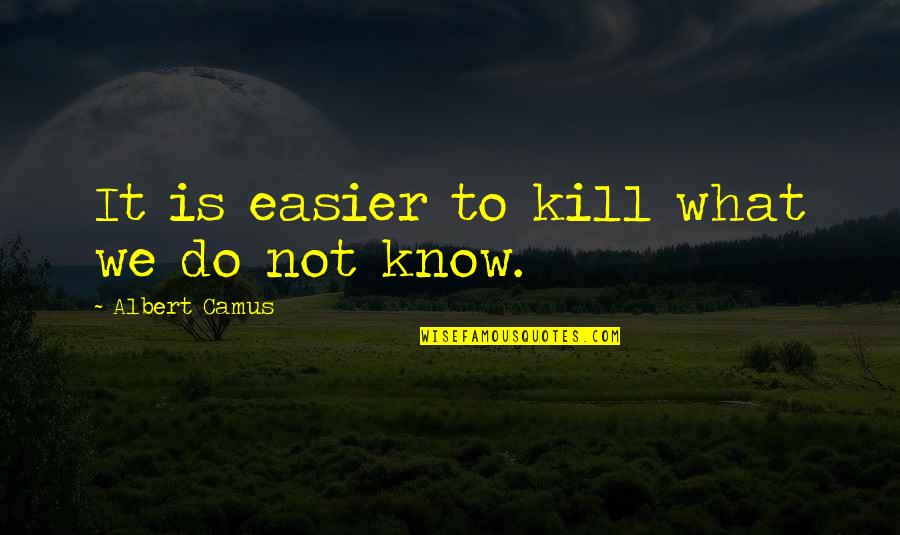 Snehalaya Home Quotes By Albert Camus: It is easier to kill what we do Snehalaya Home Quotes By Albert Camus: It is easier to kill what we do