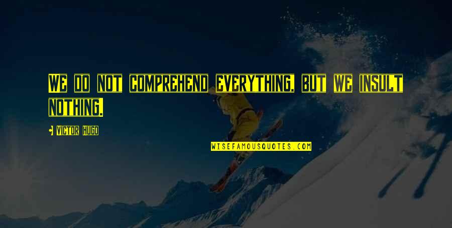 Snehalaya Home Quotes By Victor Hugo: We do not comprehend everything, but we insult Snehalaya Home Quotes By Victor Hugo: We do not comprehend everything, but we insult