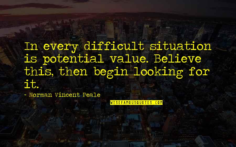 Snehalaya Matrimonial Course Quotes By Norman Vincent Peale: In every difficult situation is potential value. Believe