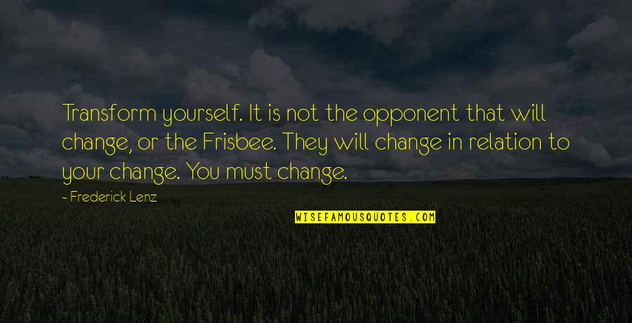 Sneham Quotes By Frederick Lenz: Transform yourself. It is not the opponent that Sneham Quotes By Frederick Lenz: Transform yourself. It is not the opponent that