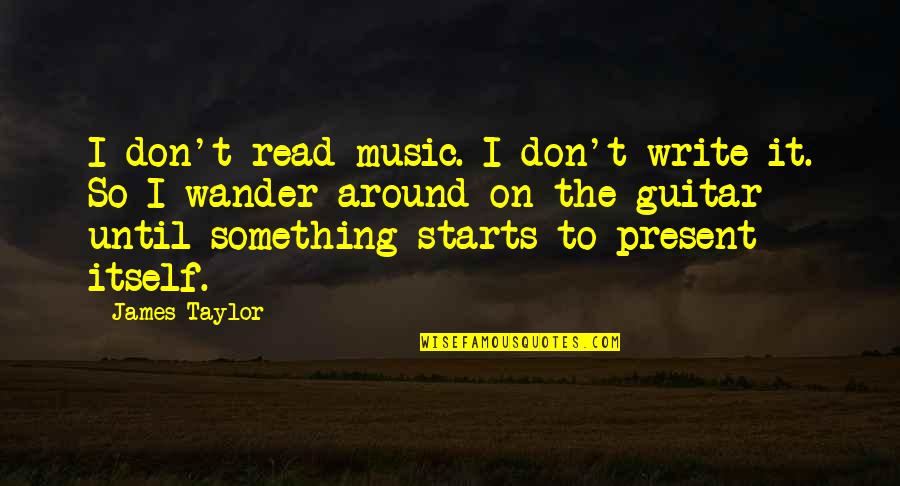 Snehil Quotes By James Taylor: I don't read music. I don't write it.