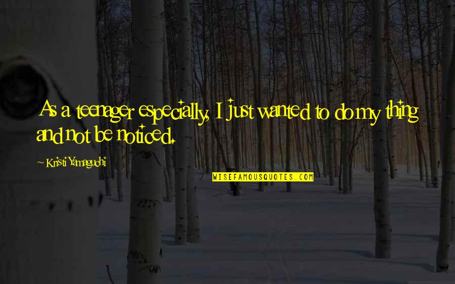Snehitudu Quotes By Kristi Yamaguchi: As a teenager especially, I just wanted to Snehitudu Quotes By Kristi Yamaguchi: As a teenager especially, I just wanted to