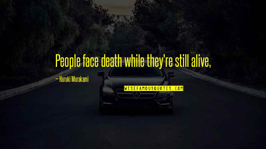 Snehlata Oberoi Quotes By Haruki Murakami: People face death while they're still alive, Snehlata Oberoi Quotes By Haruki Murakami: People face death while they're still alive,