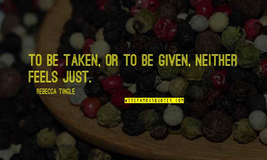 Snehlata Oberoi Quotes By Rebecca Tingle: To be taken, or to be given, neither Snehlata Oberoi Quotes By Rebecca Tingle: To be taken, or to be given, neither