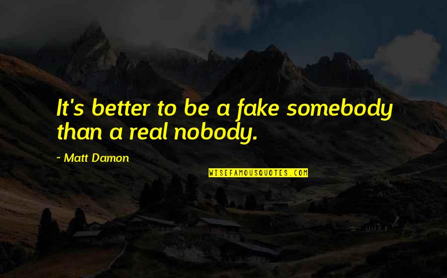 Snehlata Srivastava Quotes By Matt Damon: It's better to be a fake somebody than