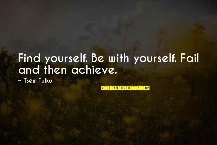 Snejana Onopka Quotes By Tsem Tulku: Find yourself. Be with yourself. Fail and then