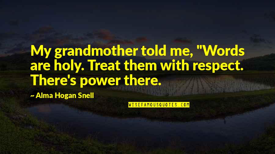 Snell Quotes By Alma Hogan Snell: My grandmother told me, "Words are holy. Treat Snell Quotes By Alma Hogan Snell: My grandmother told me, "Words are holy. Treat