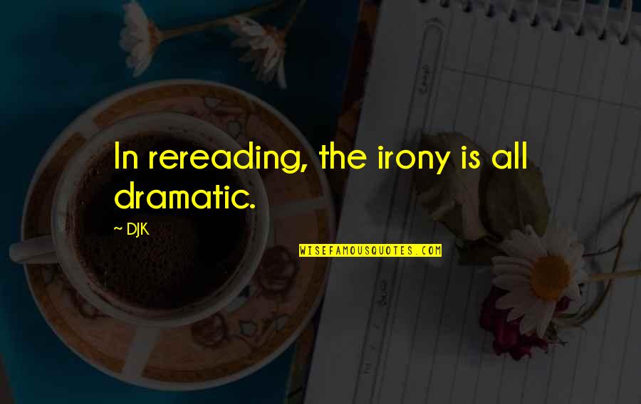 Snell Quotes By DJK: In rereading, the irony is all dramatic.