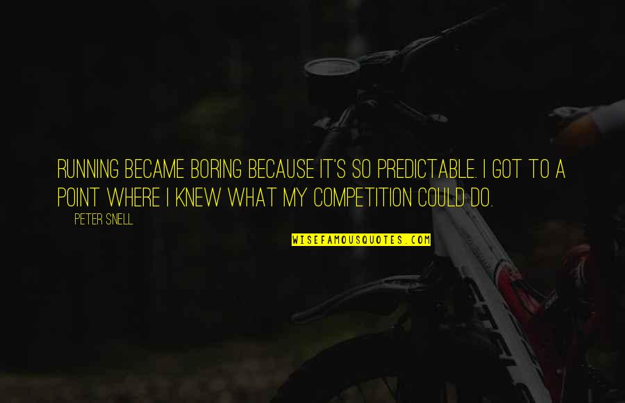 Snell Quotes By Peter Snell: Running became boring because it's so predictable. I Snell Quotes By Peter Snell: Running became boring because it's so predictable. I