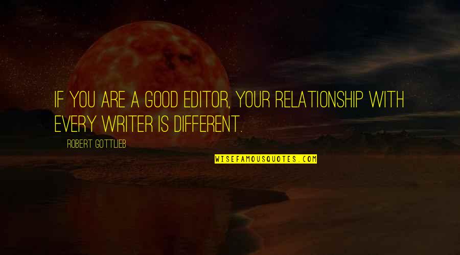 Snell Quotes By Robert Gottlieb: If you are a good editor, your relationship