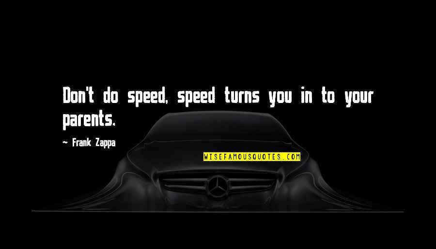 Snellenburg Department Quotes By Frank Zappa: Don't do speed, speed turns you in to Snellenburg Department Quotes By Frank Zappa: Don't do speed, speed turns you in to