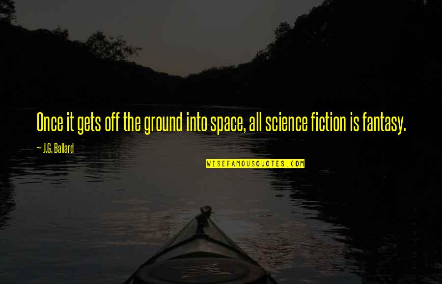 Snellenburg Department Quotes By J.G. Ballard: Once it gets off the ground into space,