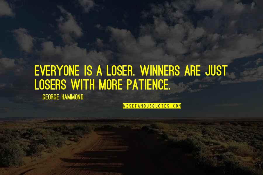 Snellings And Associates Quotes By George Hammond: Everyone is a loser. Winners are just losers Snellings And Associates Quotes By George Hammond: Everyone is a loser. Winners are just losers