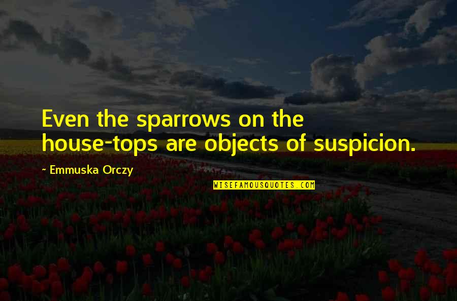 Sneppenstraat Quotes By Emmuska Orczy: Even the sparrows on the house-tops are objects Sneppenstraat Quotes By Emmuska Orczy: Even the sparrows on the house-tops are objects