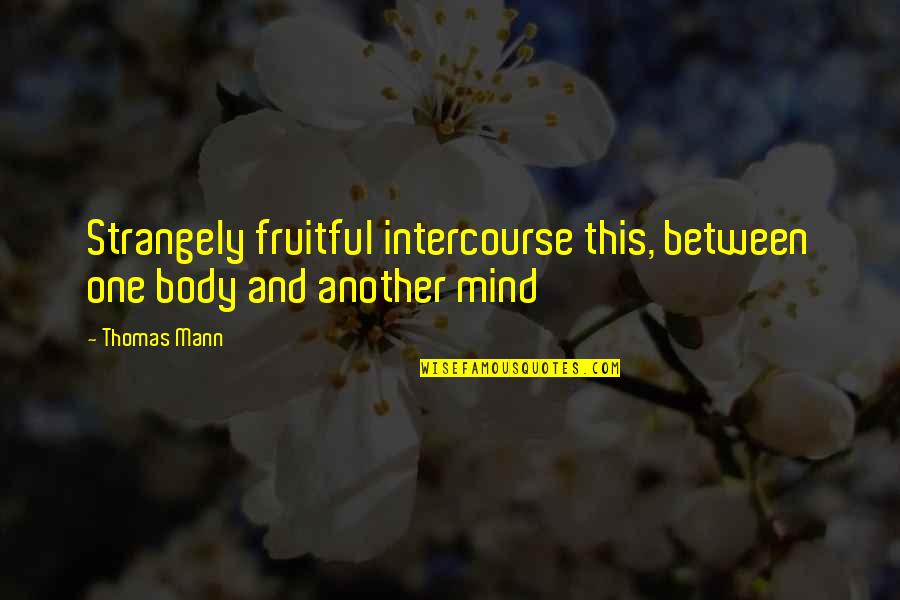 Snerdley Interview Quotes By Thomas Mann: Strangely fruitful intercourse this, between one body and