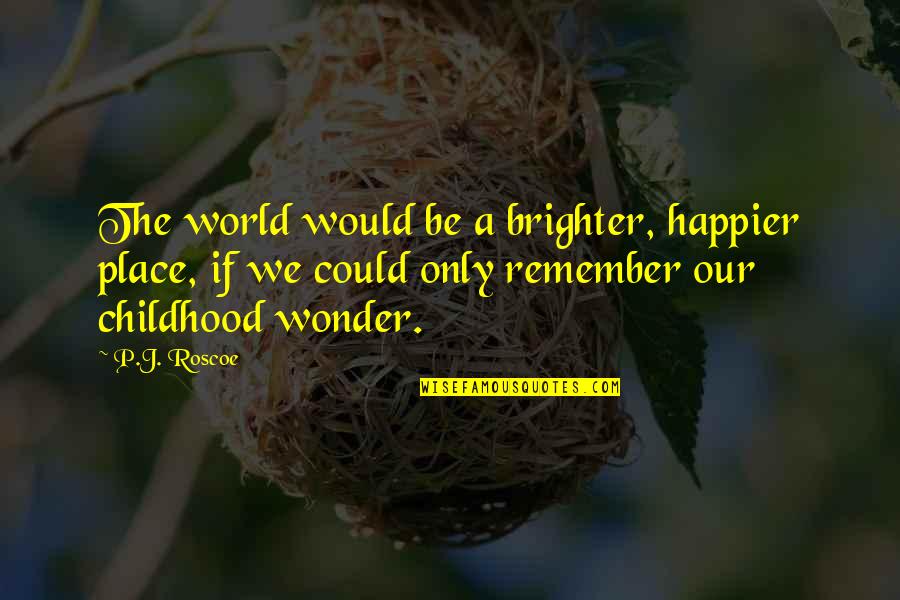 Snes Quote Quotes By P.J. Roscoe: The world would be a brighter, happier place, Snes Quote Quotes By P.J. Roscoe: The world would be a brighter, happier place,