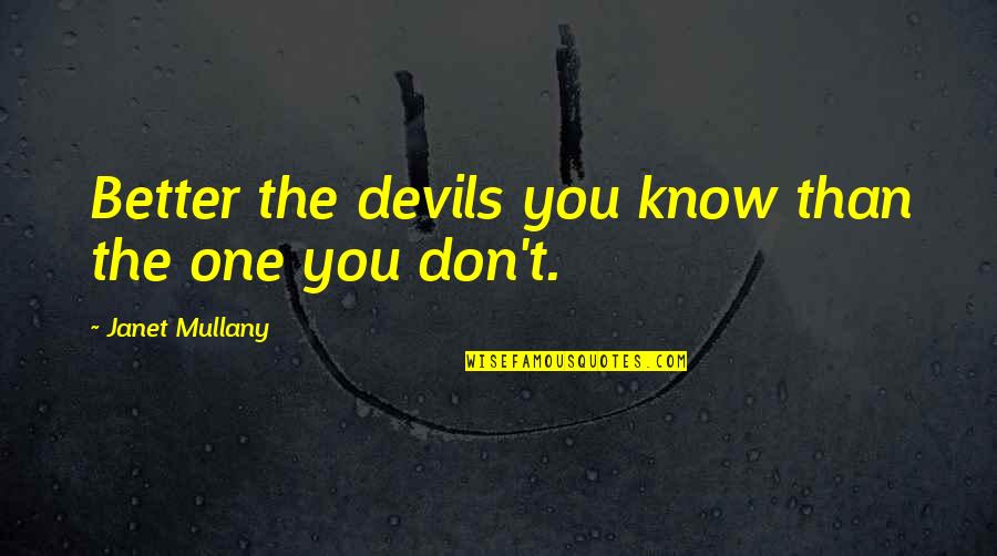 Snes Quotes By Janet Mullany: Better the devils you know than the one Snes Quotes By Janet Mullany: Better the devils you know than the one