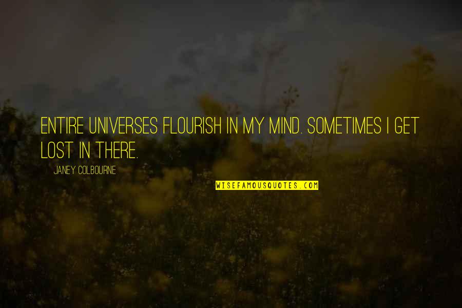 Snethkamp Chrysler Quotes By Janey Colbourne: Entire universes flourish in my mind. Sometimes I Snethkamp Chrysler Quotes By Janey Colbourne: Entire universes flourish in my mind. Sometimes I