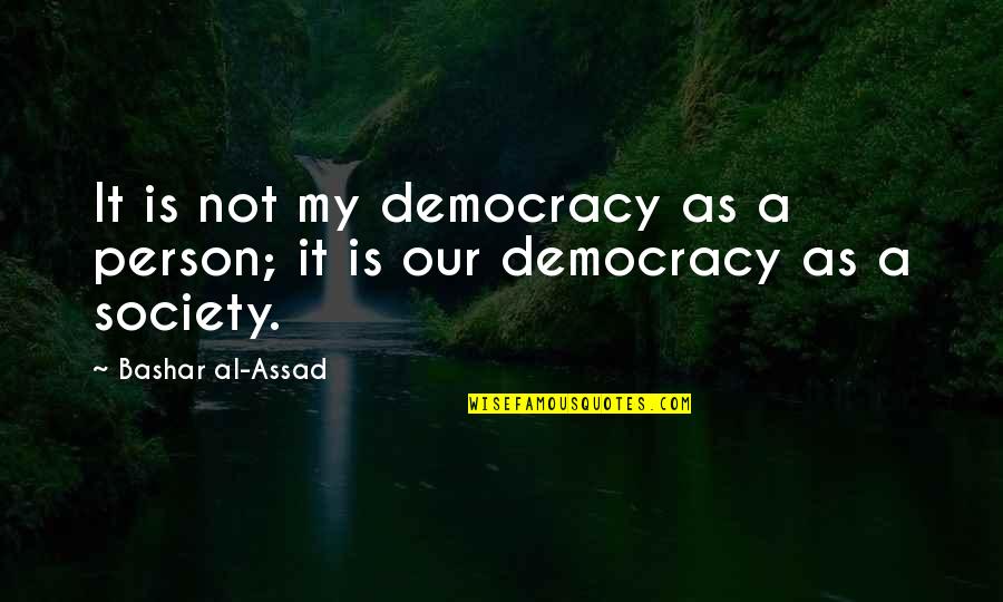 Snethkamp Dodge Quotes By Bashar Al-Assad: It is not my democracy as a person; Snethkamp Dodge Quotes By Bashar Al-Assad: It is not my democracy as a person;