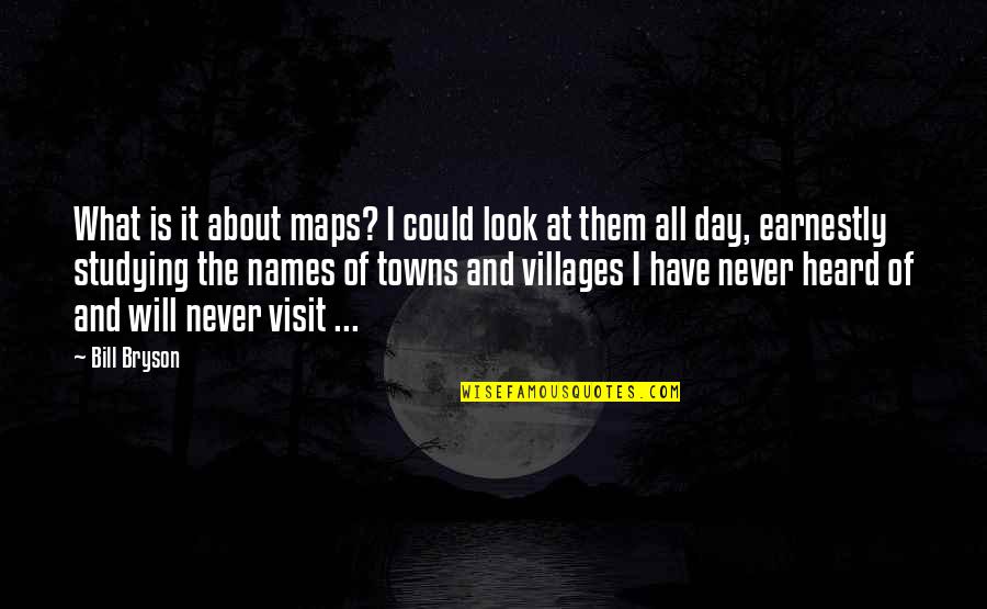 Sneve Quotes By Bill Bryson: What is it about maps? I could look Sneve Quotes By Bill Bryson: What is it about maps? I could look