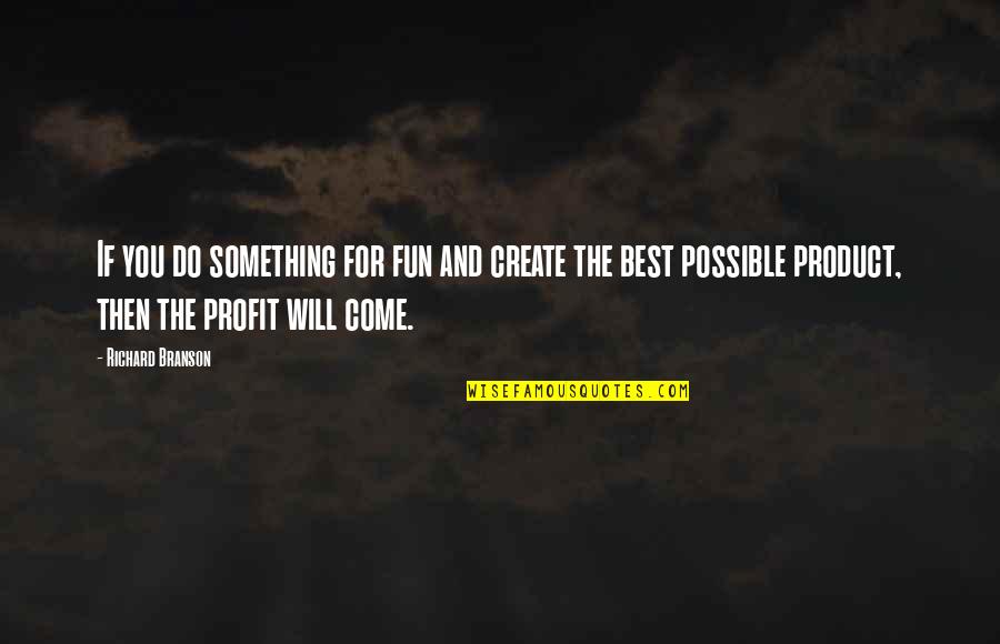 Sneven Quotes By Richard Branson: If you do something for fun and create