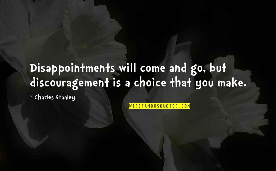 Snevey Quotes By Charles Stanley: Disappointments will come and go, but discouragement is