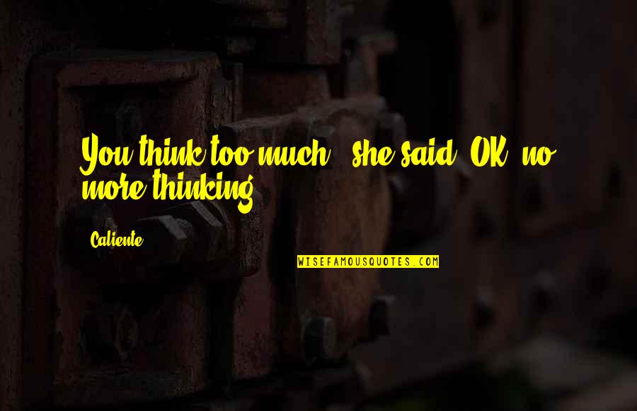 Snezhka Rearview Quotes By Caliente: You think too much," she said."OK, no more
