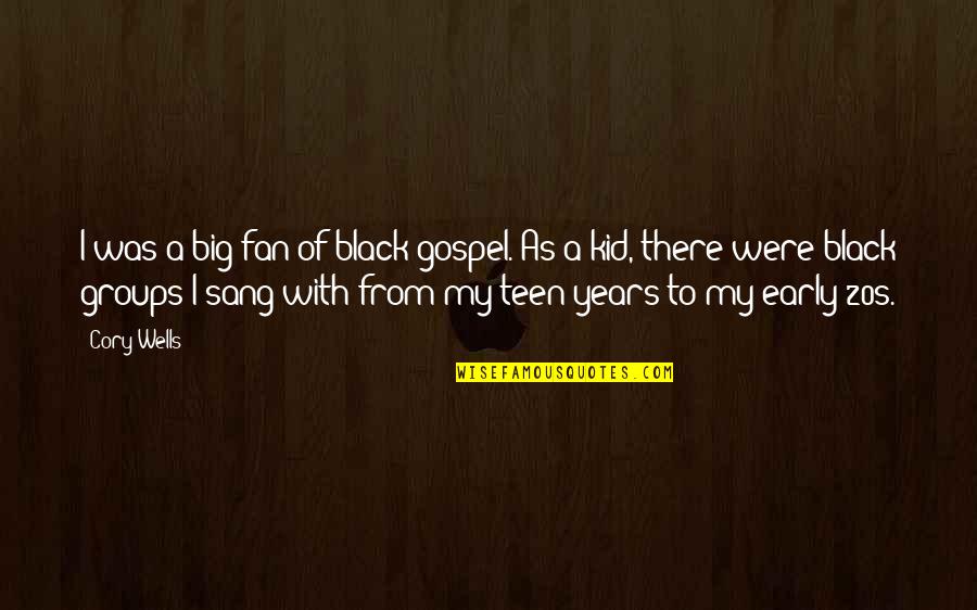Snezhka Rearview Quotes By Cory Wells: I was a big fan of black gospel. Snezhka Rearview Quotes By Cory Wells: I was a big fan of black gospel.