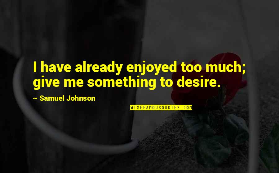 Snezhnaya Does Not Believe Quotes By Samuel Johnson: I have already enjoyed too much; give me